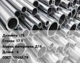 Труба алюминиевая 75 s=17.5 Марка: Д16 L=6 ГОСТ: 18482-79